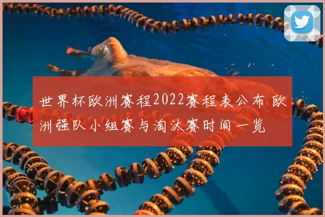 世界杯欧洲赛程2022赛程表公布 欧洲强队小组赛与淘汰赛时间一览