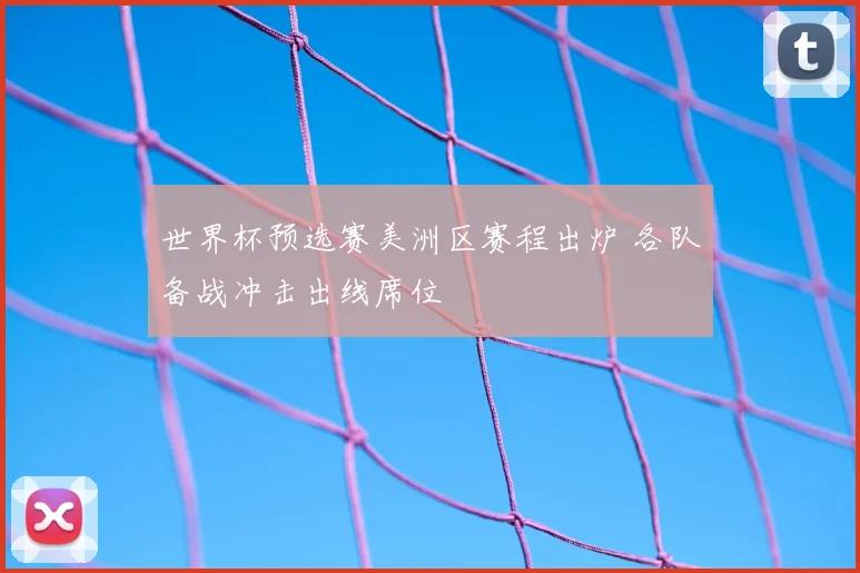 世界杯预选赛美洲区赛程出炉 各队备战冲击出线席位