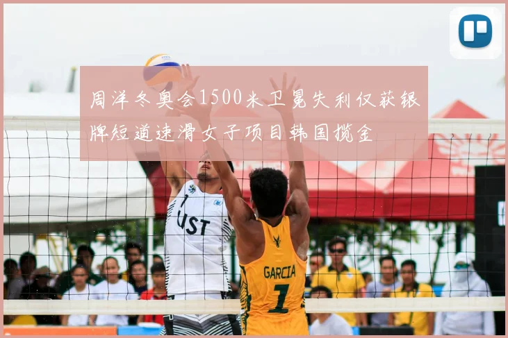 周洋冬奥会1500米卫冕失利仅获银牌短道速滑女子项目韩国揽金