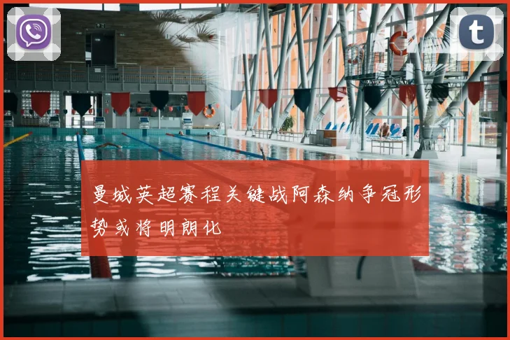 曼城英超赛程关键战阿森纳争冠形势或将明朗化